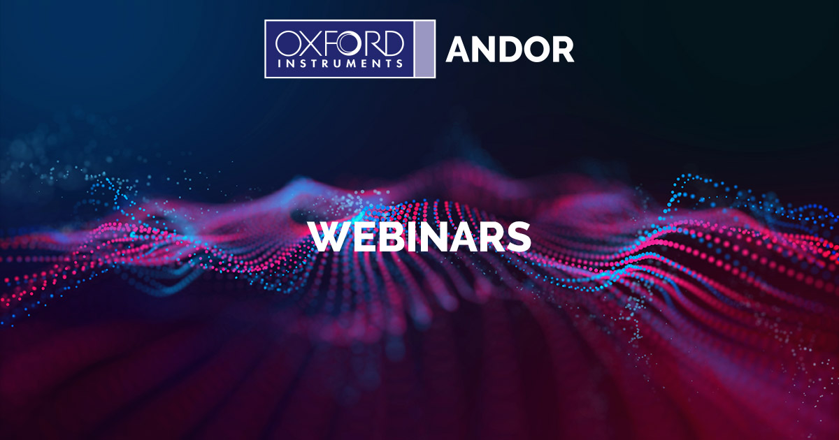 Upcoming Andor Technology Webinars - Andor - Oxford Instruments
